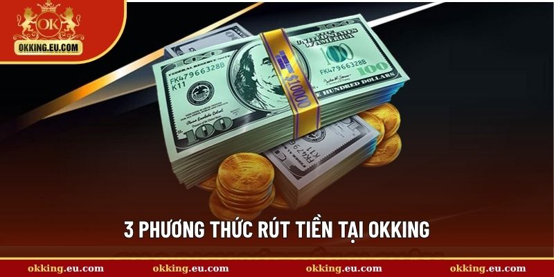 3 phương thức rút tiền tại OKKING