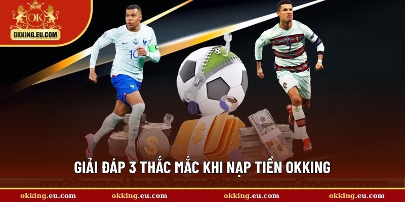 Giải đáp 3 thắc mắc khi nạp tiền OKKING