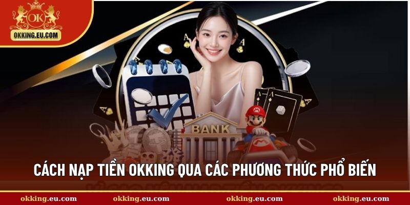 Cách nạp tiền OKKING qua các phương thức phổ biến