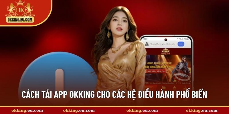 Cách tải app OKKING cho các hệ điều hành phổ biến