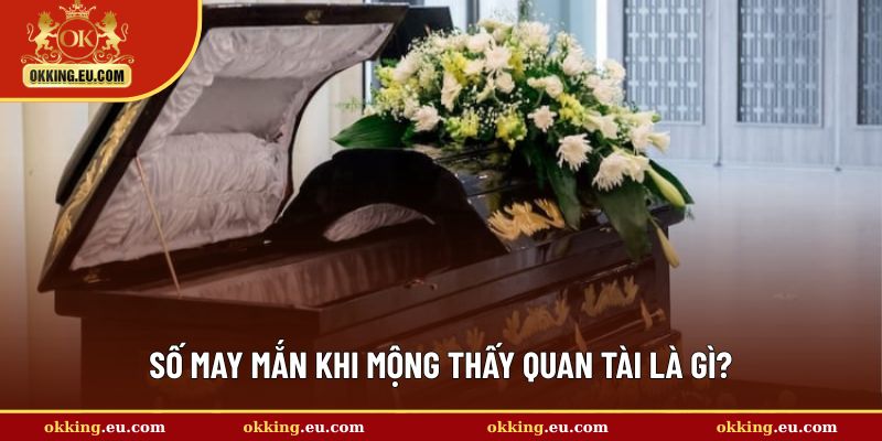 Khám phá số may mắn khi mơ quan tài