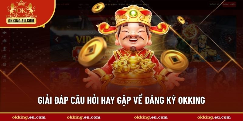 Giải đáp câu hỏi hay gặp về đăng ký OKKING