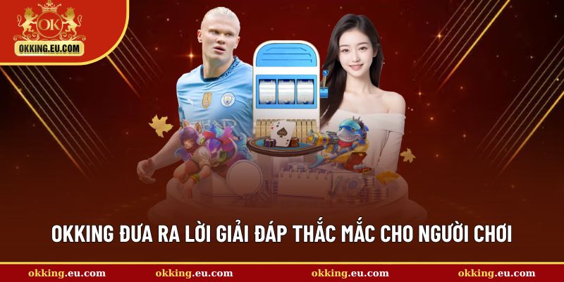 Tìm câu trả lời về những thắc mắc về OKKING