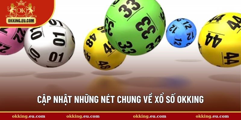 Tổng quan về sảnh xổ số OKKING