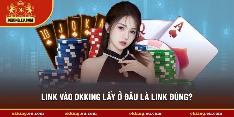 Link vào OKKING lấy ở đâu là link đúng?