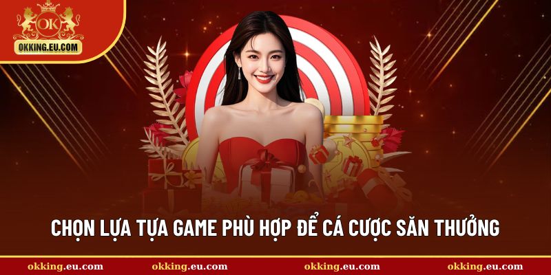 Chọn lựa tựa game phù hợp để cá cược săn thưởng