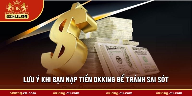 Lưu ý khi bạn nạp tiền OKKING để tránh sai sót