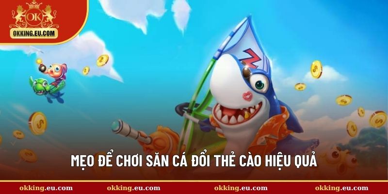 Mẹo để chơi săn cá đổi thẻ cào hiệu quả