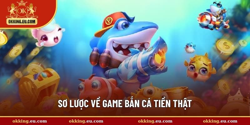 Sơ lược về game bắn cá tiền thật